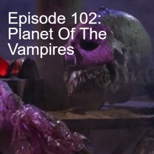Episode 102: Planet Of The Vampires