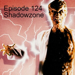 Episode 124: Shadowzone