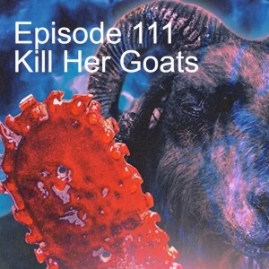 Episode 111: Kill Her Goats