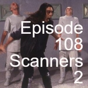 Episode 108: Scanners 2 The New Order