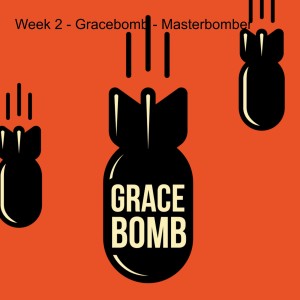 Week 2 - Gracebomb - Masterbomber