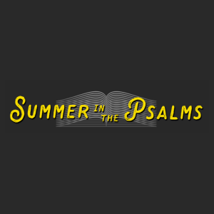 Summer in the Psalms - Honest Emotion and Humble Worship