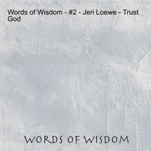 Words of Wisdom - #2 - Jeri Loewe - Trust God