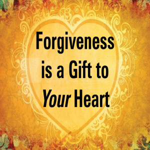 Forgiveness 2 . . . A gift to your heart