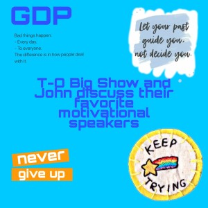 GDP#41 T-O Big Show and John talk about their favourite motivalional speakers