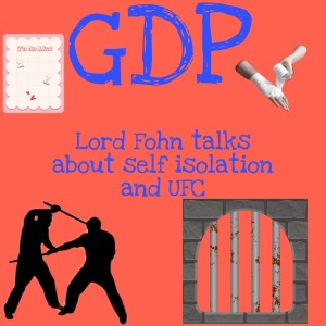 GDP#69 Lord Fohn talks to John about self isolation and UFC