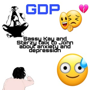 GDP#49 Sassy Kay and Strezy talk to John about anxiety and depression