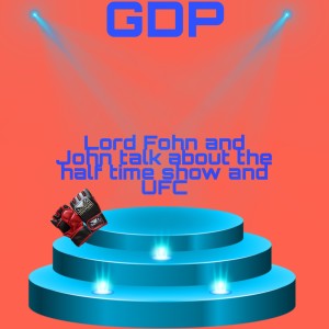 GDP#51 Lord Fohn and John talk about the half time show and UFC