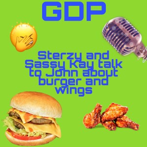 GDP#52 Sterzy and Sassy Kay talk to John about burgers and wings