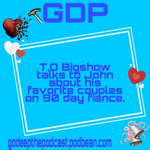 GDP#54 T.O BigShow talks to John about his Favorite couples in the TLC hit show 90 Day Fiance