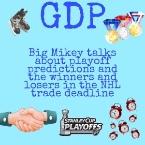 GDP#59 Big Mikey Talks playoffs and winners and losers of the NHL trade deadline