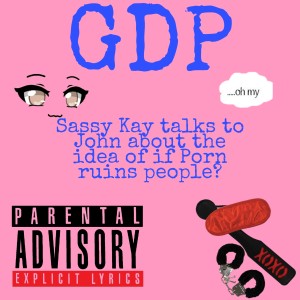 GDP#65 Sassy Kay talks to John about the idea of if porn ruins people
