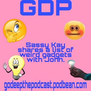 GDP#55 Sassy Kay shares a list of weird gadgets with John 