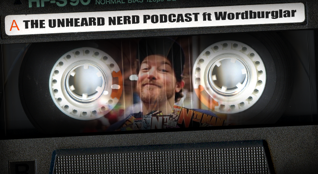 The Unheard Nerd | Podcast #29 | Wordburglar | Side A