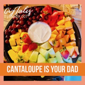 007 - Cantaloupe Is Your Dad