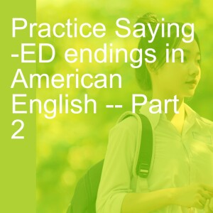 Practice Saying -ED endings in American English -- Part 2