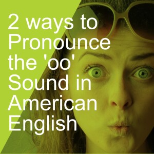 2 ways to Pronounce the ’oo’ Sound in American English