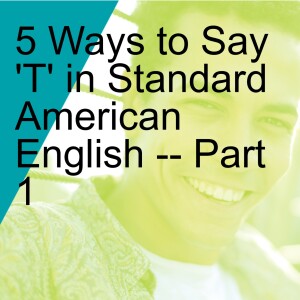 5 Ways to Say 'T' in Standard American English -- Part 1