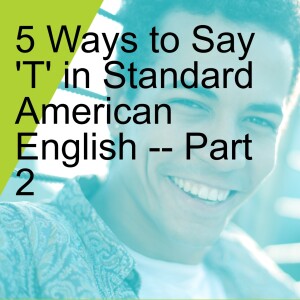 5 Ways to Say 'T' in Standard American English -- Part 2