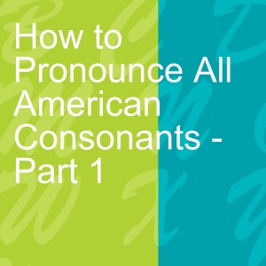 How to Pronounce All American Consonants - Part 1