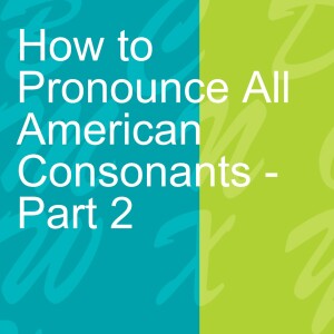 How to Pronounce All American Consonants - Part 2
