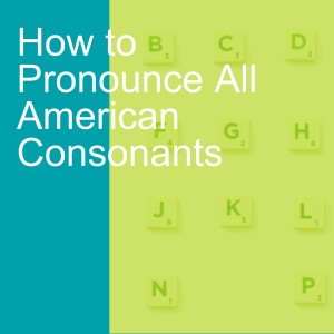 How to Pronounce All American Consonants