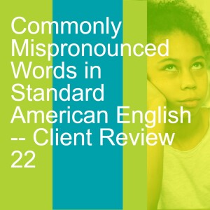 Commonly Mispronounced Words in Standard American English -- Client Review 22