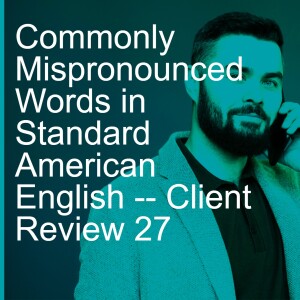 Commonly Mispronounced Words in Standard American English -- Client Review 27