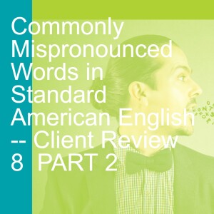 Commonly Mispronounced Words in Standard American English -- Client Review 8  PART 2