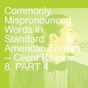 Commonly Mispronounced Words in Standard American English -- Client Review 8  PART 4