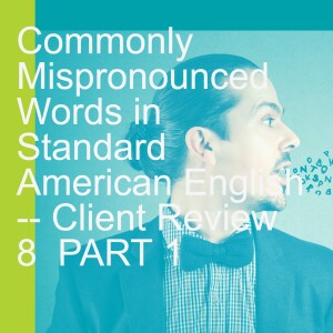 Commonly Mispronounced Words in Standard American English -- Client Review 8   PART 1