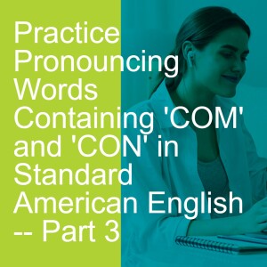 Practice Pronouncing Words Containing ’COM’ and ’CON’ in Standard American English -- Part 3