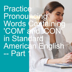 Practice Pronouncing Words Containing ’COM’ and ’CON’ in Standard American English -- Part 1