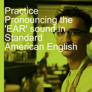 Practice Pronouncing the 'EAR' sound in Standard American English