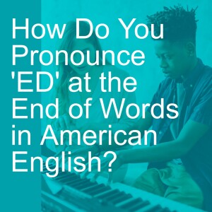 How Do You Pronounce ’ED’ at the End of Words in American English?