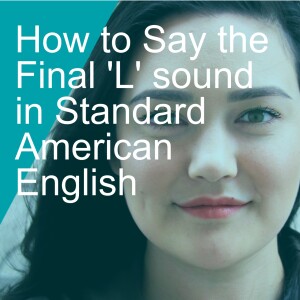 How to Say the Final ’L’ sound in Standard American English