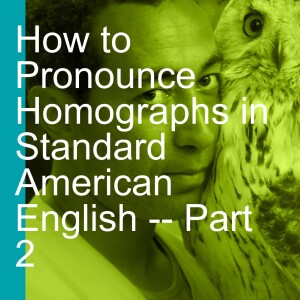 How to Pronounce Homographs in Standard American English -- Part 2