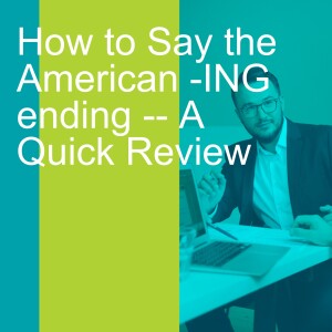 How to Say the American -ING ending -- A Quick Review