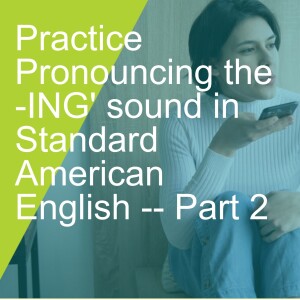 Practice Pronouncing the -ING’ sound in Standard American English -- Part 2