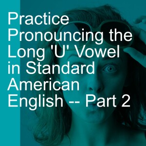 Practice Pronouncing the Long ’U’ Vowel in Standard American English -- Part 2