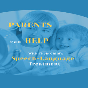 Parents Can Help With Their Child's Speech-Language Treatment