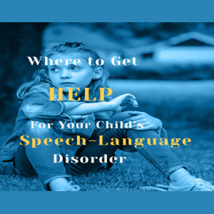 How to Get Help For My Child's Speech-Language Disorder