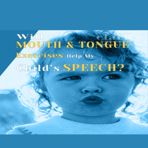 Will Mouth and Tongue Exercises Help My Child's Speech?