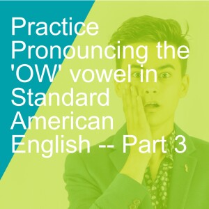 Practice Pronouncing the ’OW’ vowel in Standard American English -- Part 3