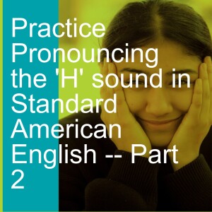 Practice Pronouncing the 'H' sound in Standard American English -- Part 2