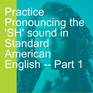 Practice Pronouncing the ’SH’ sound in Standard American English -- Part 1