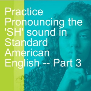 Practice Pronouncing the ’SH’ sound in Standard American English -- Part 3