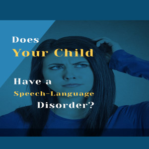 Does Your Child Have a Speech-Language Disorder?