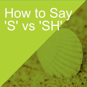 How to Say ’S’ vs ’SH’