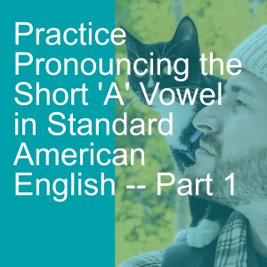 Practice Pronouncing the Short ’A’ Vowel in Standard American English -- Part 1